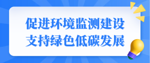 促進環(huán)境監(jiān)測建設(shè)，支持綠色低碳發(fā)展